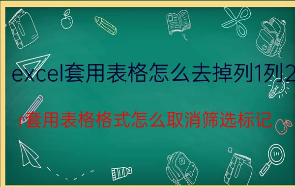 excel套用表格怎么去掉列1列2 r套用表格格式怎么取消筛选标记？